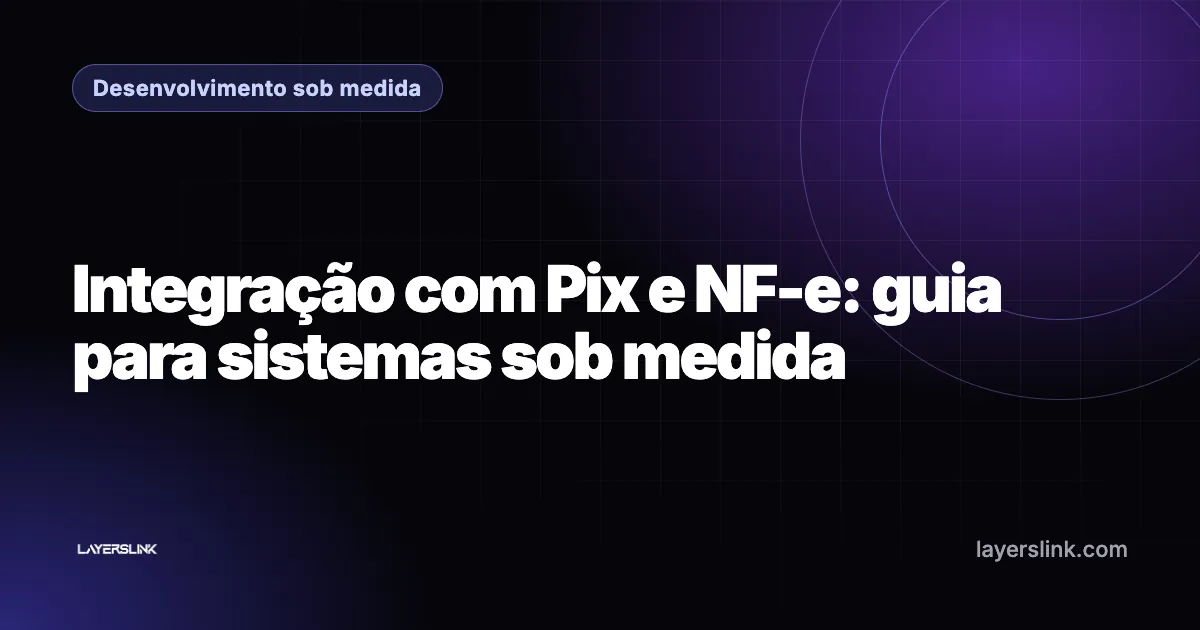 Integração com Pix e NF-e: guia para sistemas sob medida