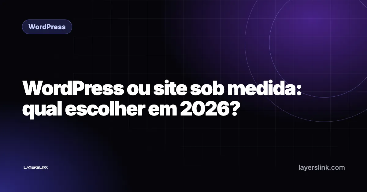 WordPress ou site sob medida: qual escolher em 2026?